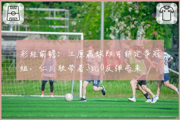 彩经前瞻：江原赢球即可锁定争冠组，仁川联带着3比0反弹而来