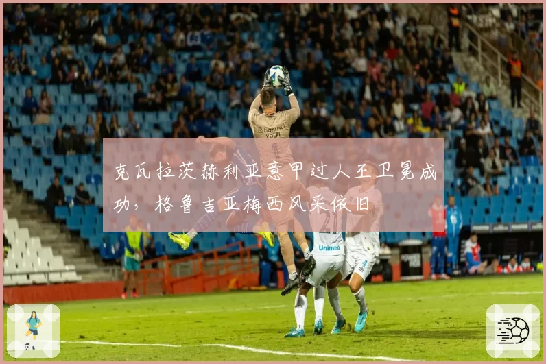 克瓦拉茨赫利亚意甲过人王卫冕成功，格鲁吉亚梅西风采依旧