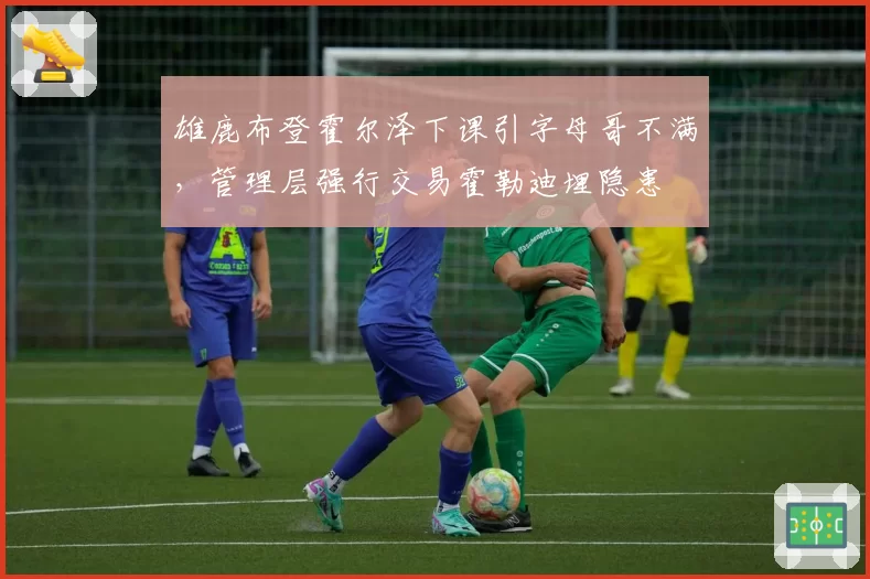 雄鹿布登霍尔泽下课引字母哥不满，管理层强行交易霍勒迪埋隐患