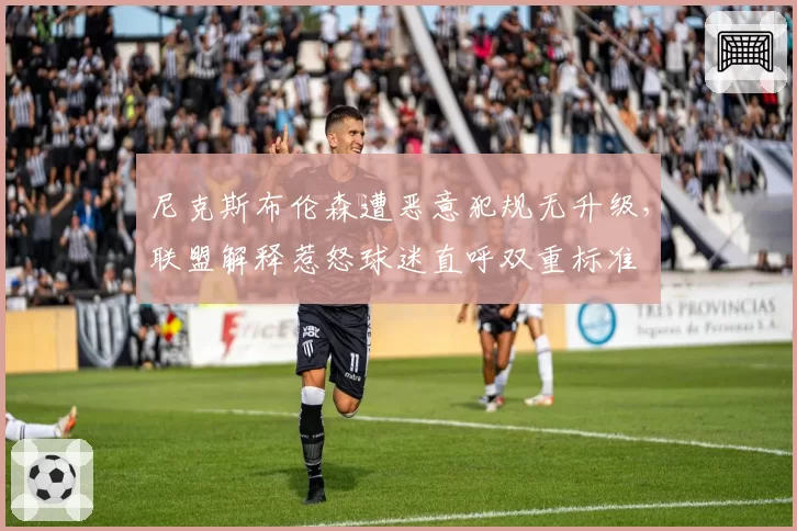 尼克斯布伦森遭恶意犯规无升级,联盟解释惹怒球迷直呼双重标准